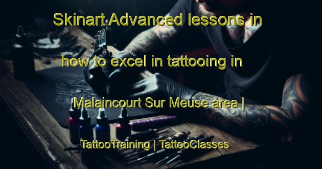Skinart Advanced lessons in how to excel in tattooing in Malaincourt Sur Meuse area | TattooTraining | TattooClasses | SkinartTraining-France